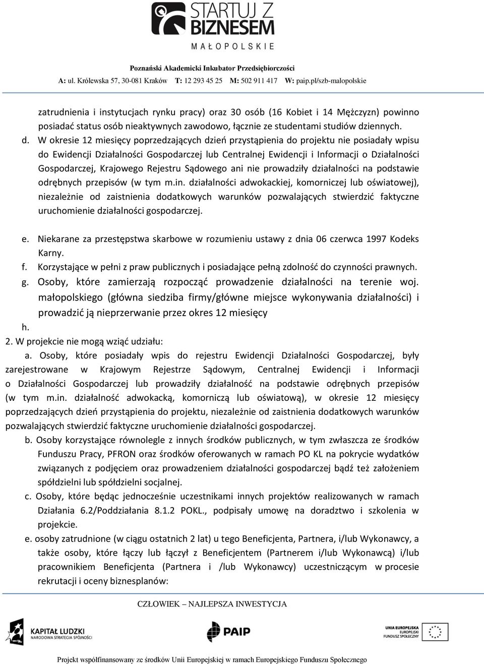 W okresie 12 miesięcy poprzedzających dzień przystąpienia do projektu nie posiadały wpisu do Ewidencji Działalności Gospodarczej lub Centralnej Ewidencji i Informacji o Działalności Gospodarczej,