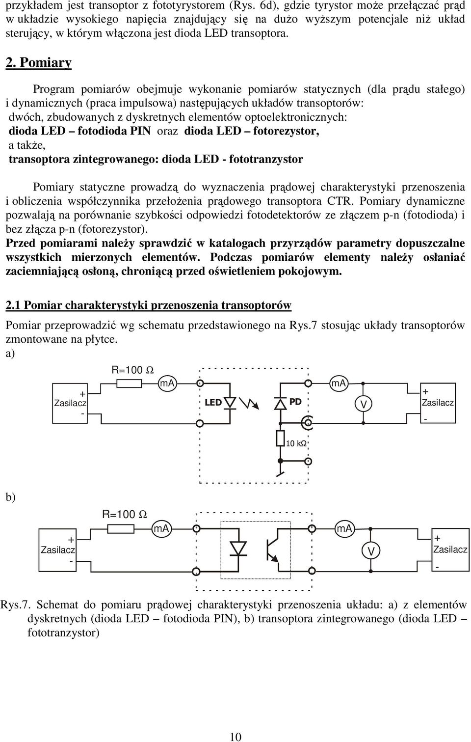 Pomiary Program pomiarów obejmuje wykonanie pomiarów statycznych (dla prądu stałego) i dynamicznych (praca impulsowa) następujących układów transoptorów: dwóch, zbudowanych z dyskretnych elementów