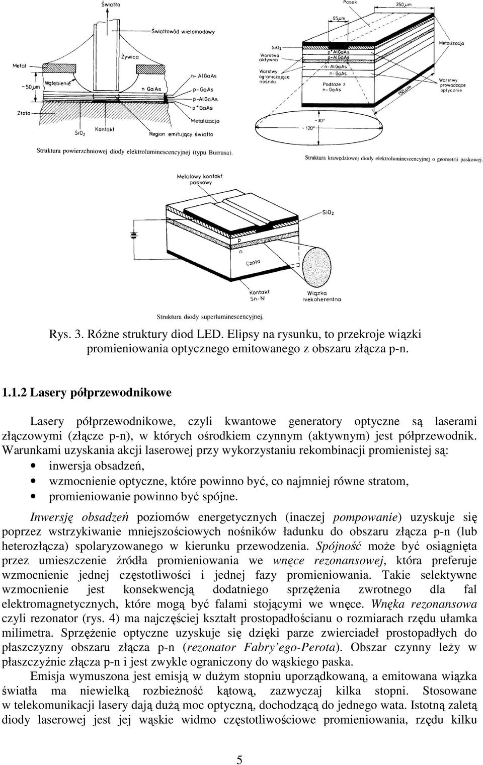 Warunkami uzyskania akcji laserowej przy wykorzystaniu rekombinacji promienistej są: inwersja obsadzeń, wzmocnienie optyczne, które powinno być, co najmniej równe stratom, promieniowanie powinno być