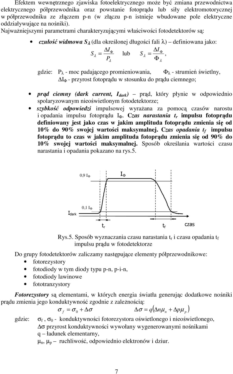 NajwaŜniejszymi parametrami charakteryzującymi właściwości fotodetektorów są: czułość widmowa S λ (dla określonej długości fali λ) definiowana jako: IΦ I Sλ = lub S λ = Φ, P Φ λ gdzie: P λ moc