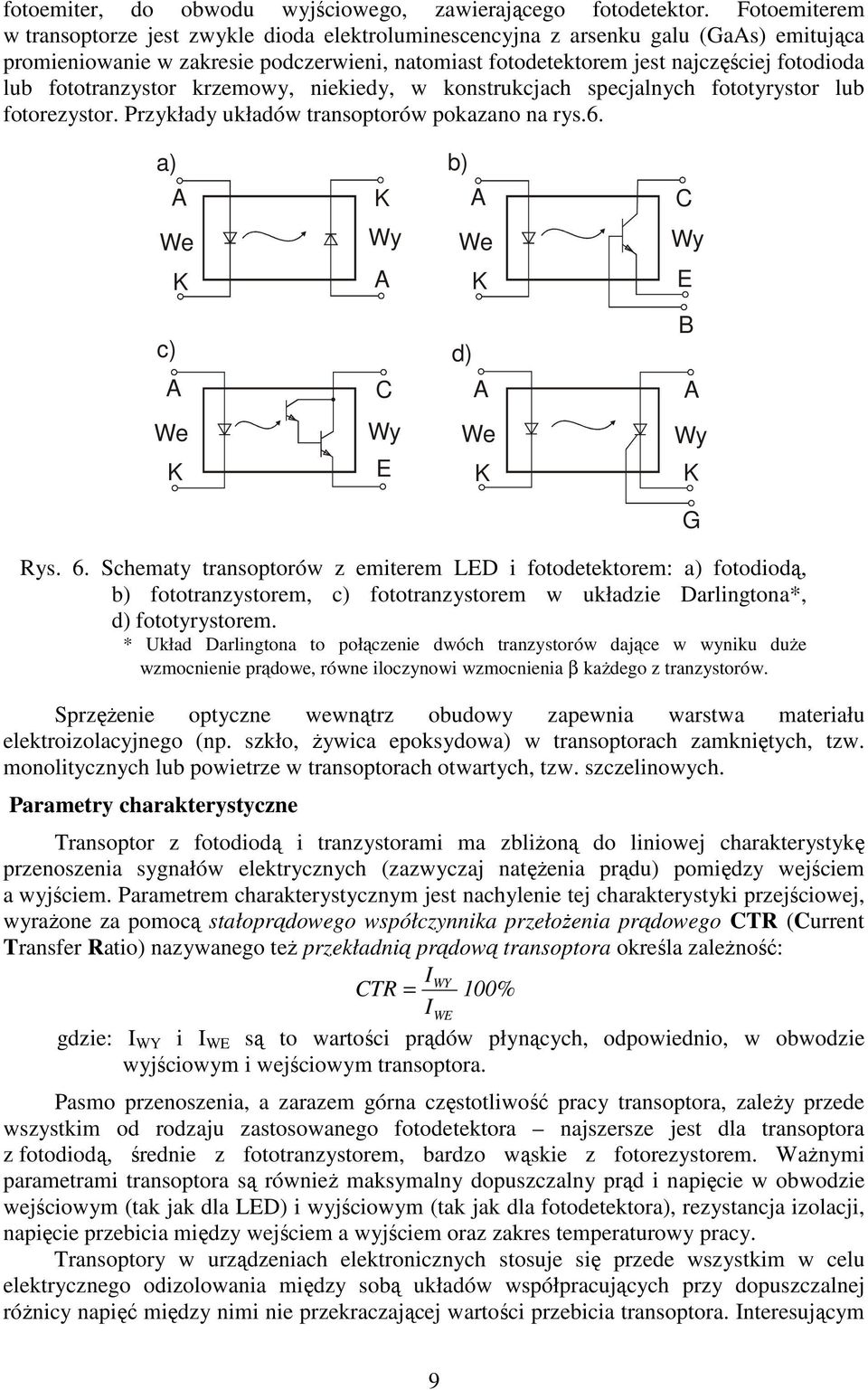 fototranzystor krzemowy, niekiedy, w konstrukcjach specjalnych fototyrystor lub fotorezystor. Przykłady układów transoptorów pokazano na rys.6.