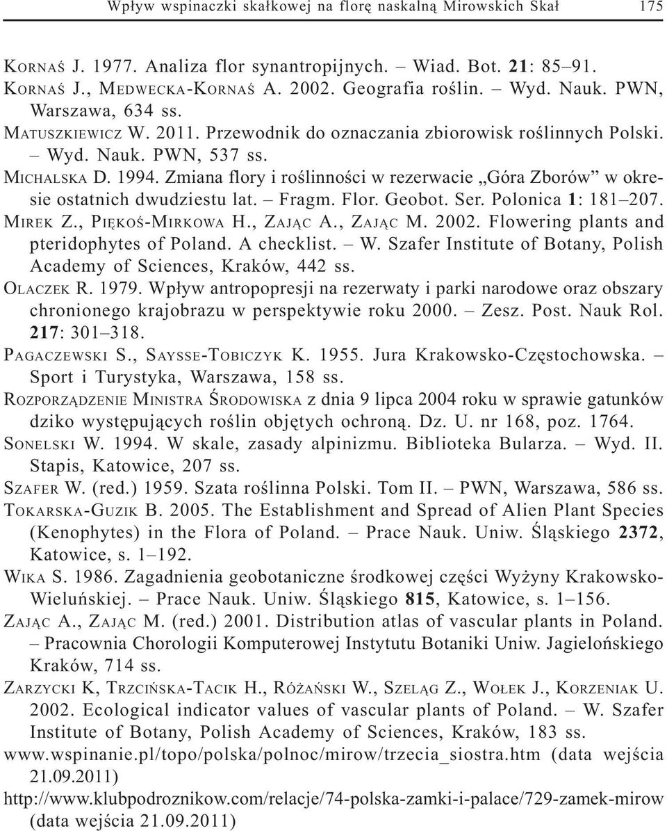 Zmiana flory i roœlinnoœci w rezerwacie Góra Zborów w okresie ostatnich dwudziestu lat. Fragm. Flor. Geobot. Ser. Polonica 1: 181 207. MIREK Z., PIÊKOŒ-MIRKOWA H., ZAJ C A., ZAJ C M. 2002.