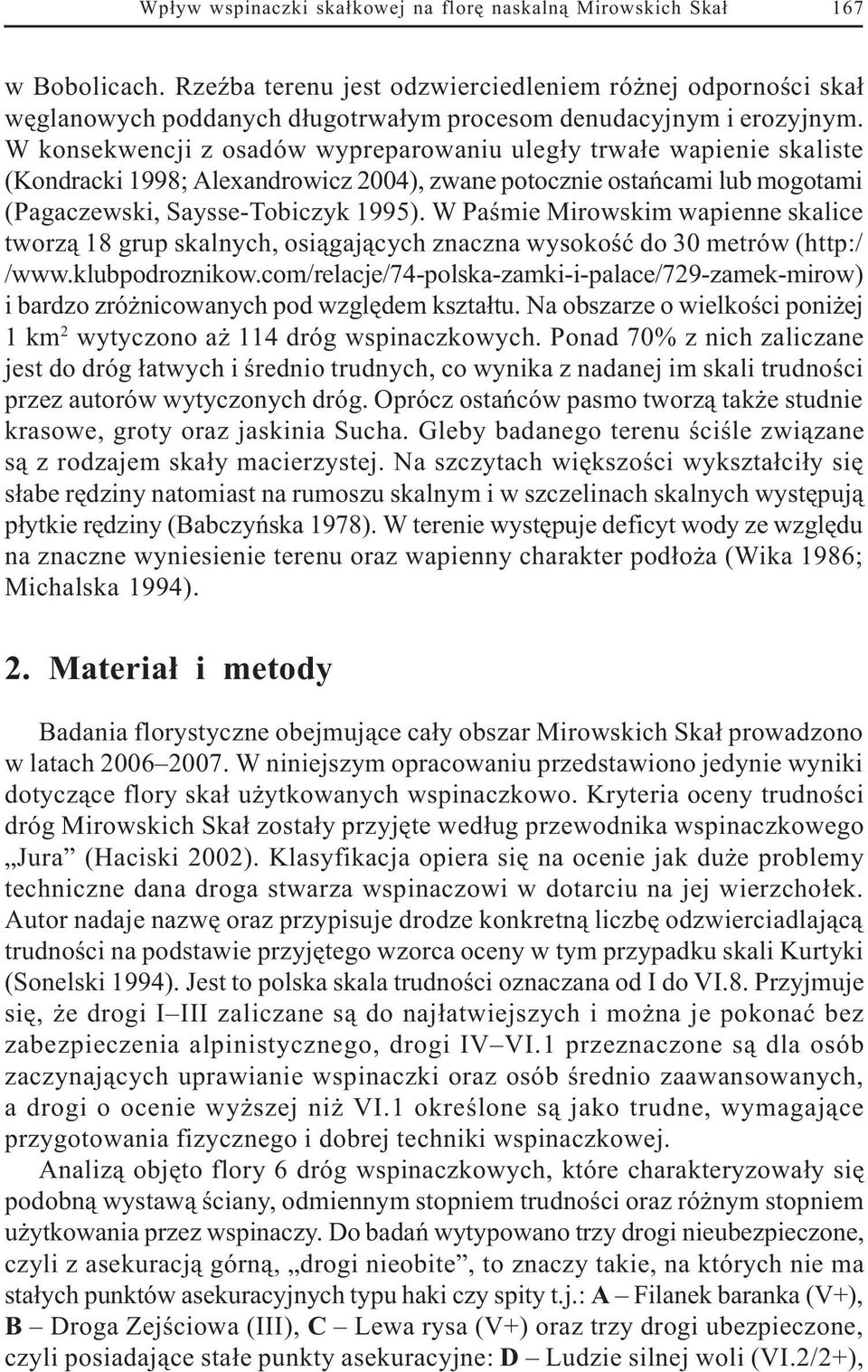 W konsekwencji z osadów wypreparowaniu uleg³y trwa³e wapienie skaliste (Kondracki 1998; Alexandrowicz 2004), zwane potocznie ostañcami lub mogotami (Pagaczewski, Saysse-Tobiczyk 1995).