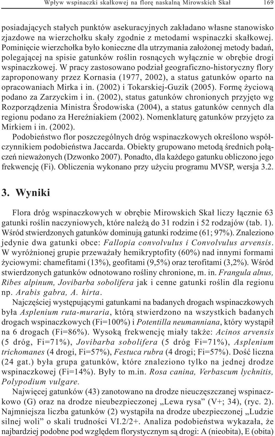 W pracy zastosowano podzia³ geograficzno-historyczny flory zaproponowany przez Kornasia (1977, 2002), a status gatunków oparto na opracowaniach Mirka i in. (2002) i Tokarskiej-Guzik (2005).