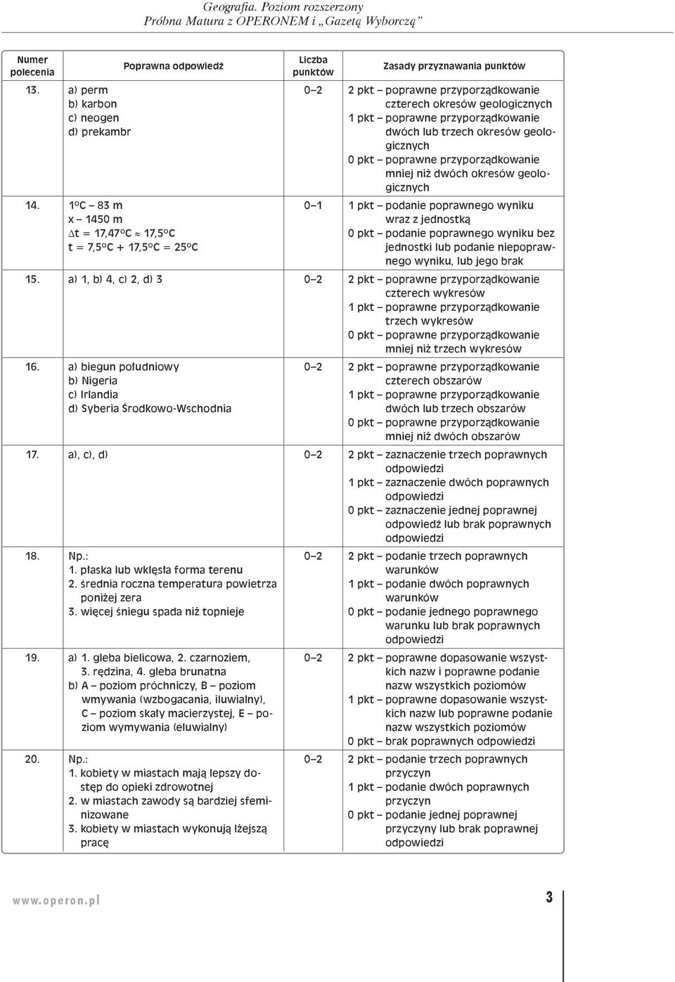 geologicznych 0 1 1 pkt podanie poprawnego wyniku wraz z jednostką 0 pkt podanie poprawnego wyniku bez jednostki lub podanie niepoprawnego wyniku, lub jego brak 15.