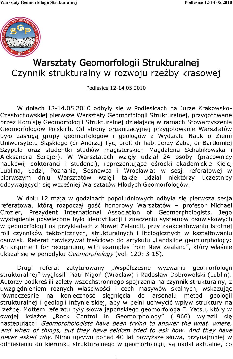 2010 odbyły się w Podlesicach na Jurze Krakowsko- Częstochowskiej pierwsze Warsztaty Geomorfologii Strukturalnej, przygotowane przez Komisję Geomorfologii Strukturalnej działającą w ramach