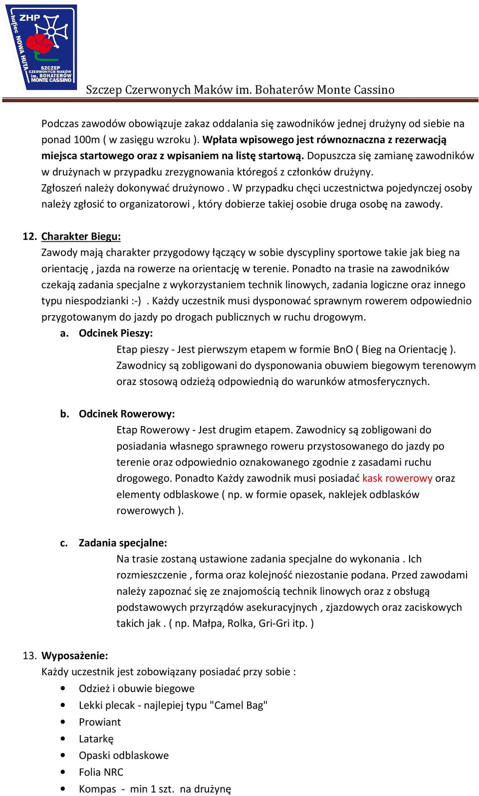 Zgłszeń należy dknywać drużynw. W przypadku chęci uczestnictwa pjedynczej sby należy zgłsić t rganizatrwi, który dbierze takiej sbie druga sbę na zawdy. 12.