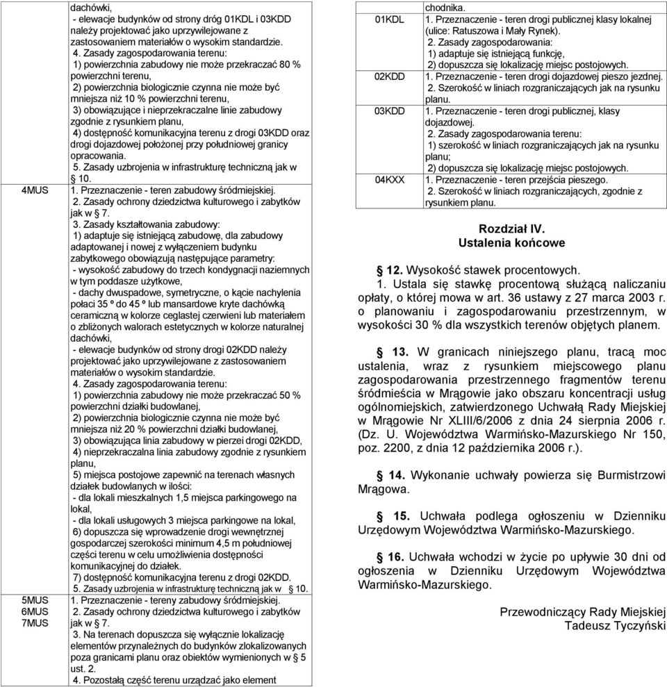 obowiązujące i nieprzekraczalne linie zabudowy zgodnie z rysunkiem planu, 4) dostępność komunikacyjna terenu z drogi 03KDD oraz drogi dojazdowej położonej przy południowej granicy opracowania. 5.