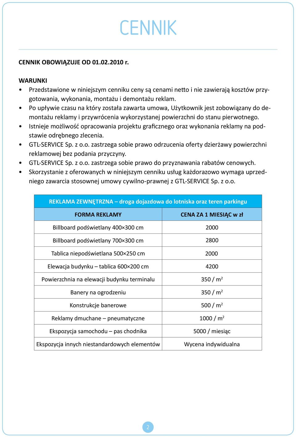 Istnieje możliwość opracowania projektu graficznego oraz wykonania reklamy na podstawie odrębnego zlecenia. GTL-SERVICE Sp. z o.o. zastrzega sobie prawo odrzucenia oferty dzierżawy powierzchni reklamowej bez podania przyczyny.