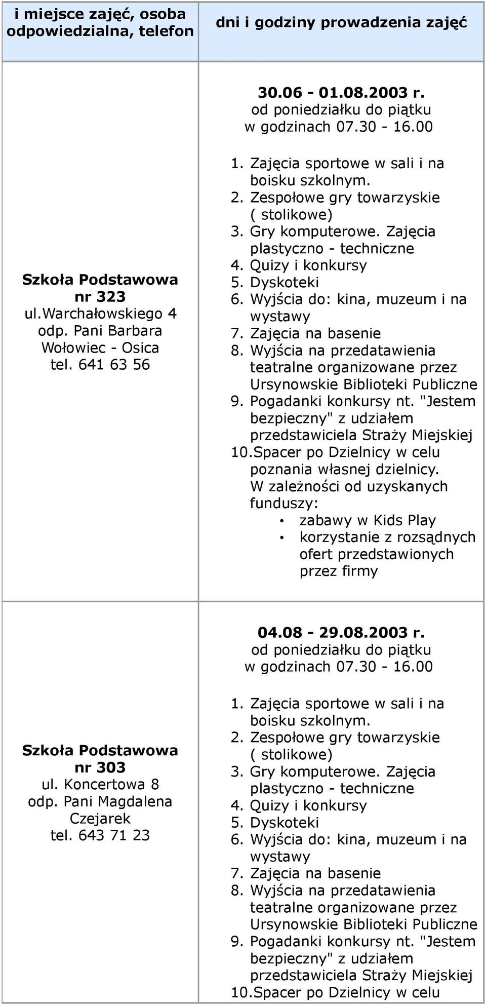 Quizy i konkursy 5. Dyskoteki 6. Wyjścia do: kina, muzeum i na wystawy 7. Zajęcia na basenie 8. Wyjścia na przedatawienia teatralne organizowane przez Ursynowskie Biblioteki Publiczne 9.