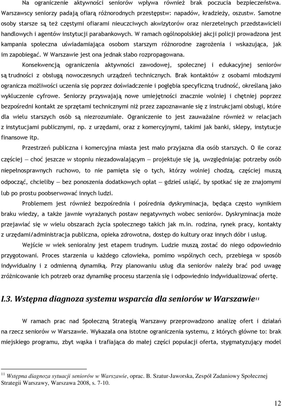 W ramach ogólnopolskiej akcji policji prowadzona jest kampania społeczna uświadamiająca osobom starszym różnorodne zagrożenia i wskazująca, jak im zapobiegać.