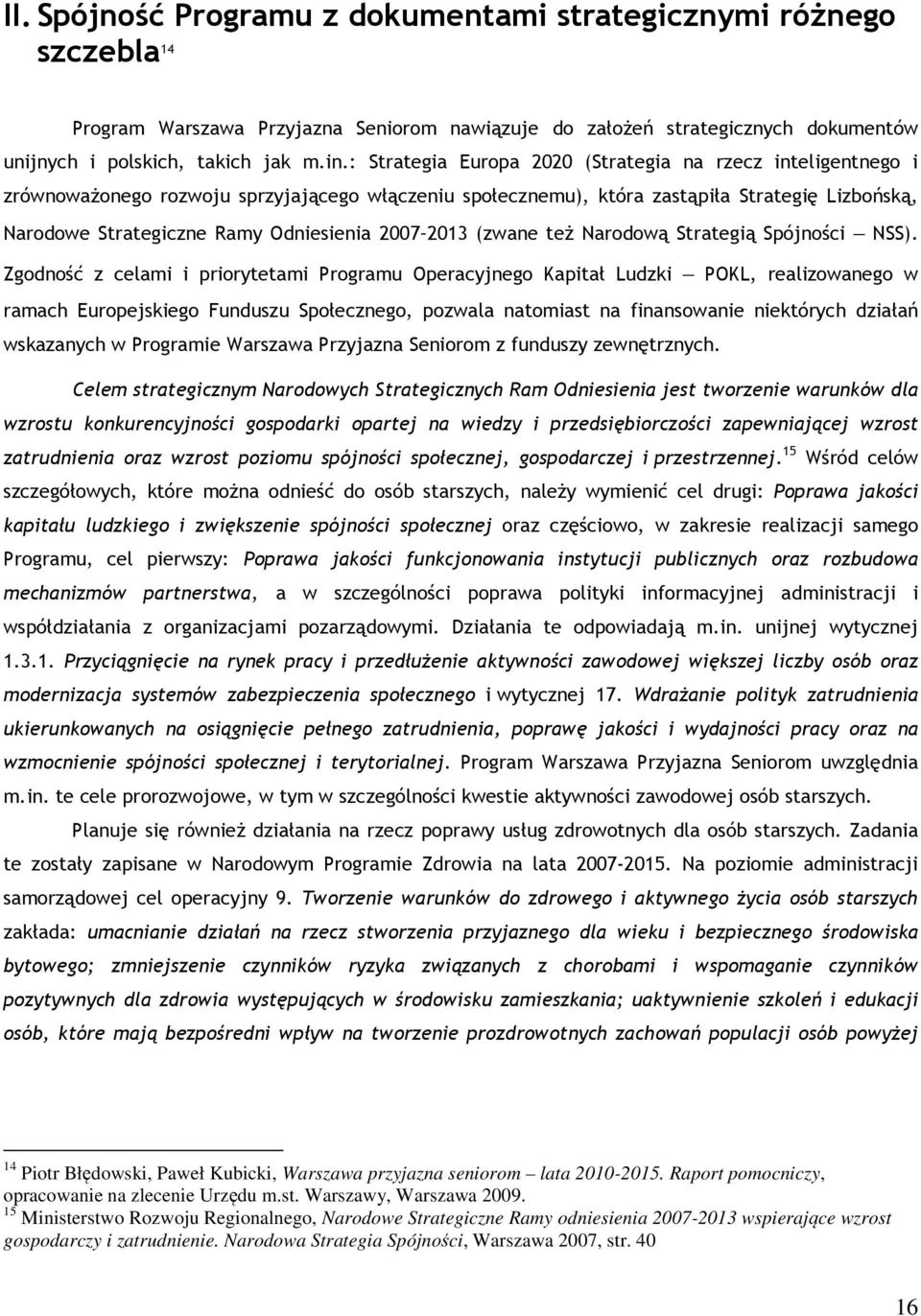 2007 2013 (zwane też Narodową Strategią Spójności NSS).