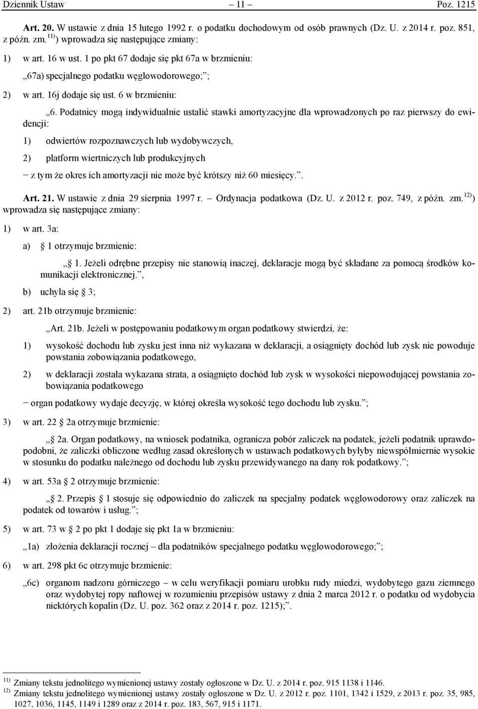 Podatnicy mogą indywidualnie ustalić stawki amortyzacyjne dla wprowadzonych po raz pierwszy do ewidencji: 1) odwiertów rozpoznawczych lub wydobywczych, 2) platform wiertniczych lub produkcyjnych z