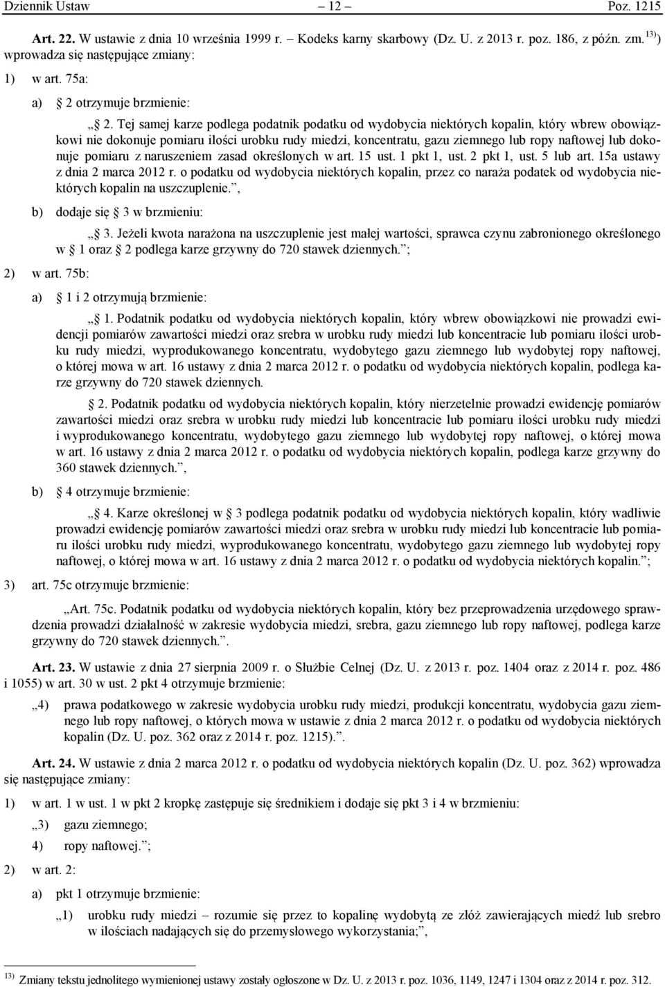 Tej samej karze podlega podatnik podatku od wydobycia niektórych kopalin, który wbrew obowiązkowi nie dokonuje pomiaru ilości urobku rudy miedzi, koncentratu, gazu ziemnego lub ropy naftowej lub