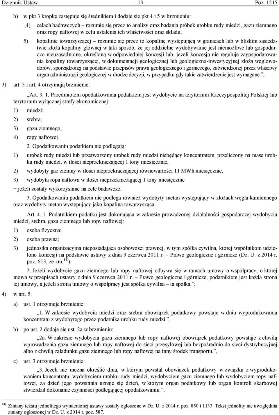 naftowej w celu ustalenia ich właściwości oraz składu; 5) kopalinie towarzyszącej rozumie się przez to kopalinę występującą w granicach lub w bliskim sąsiedztwie złoża kopaliny głównej w taki sposób,