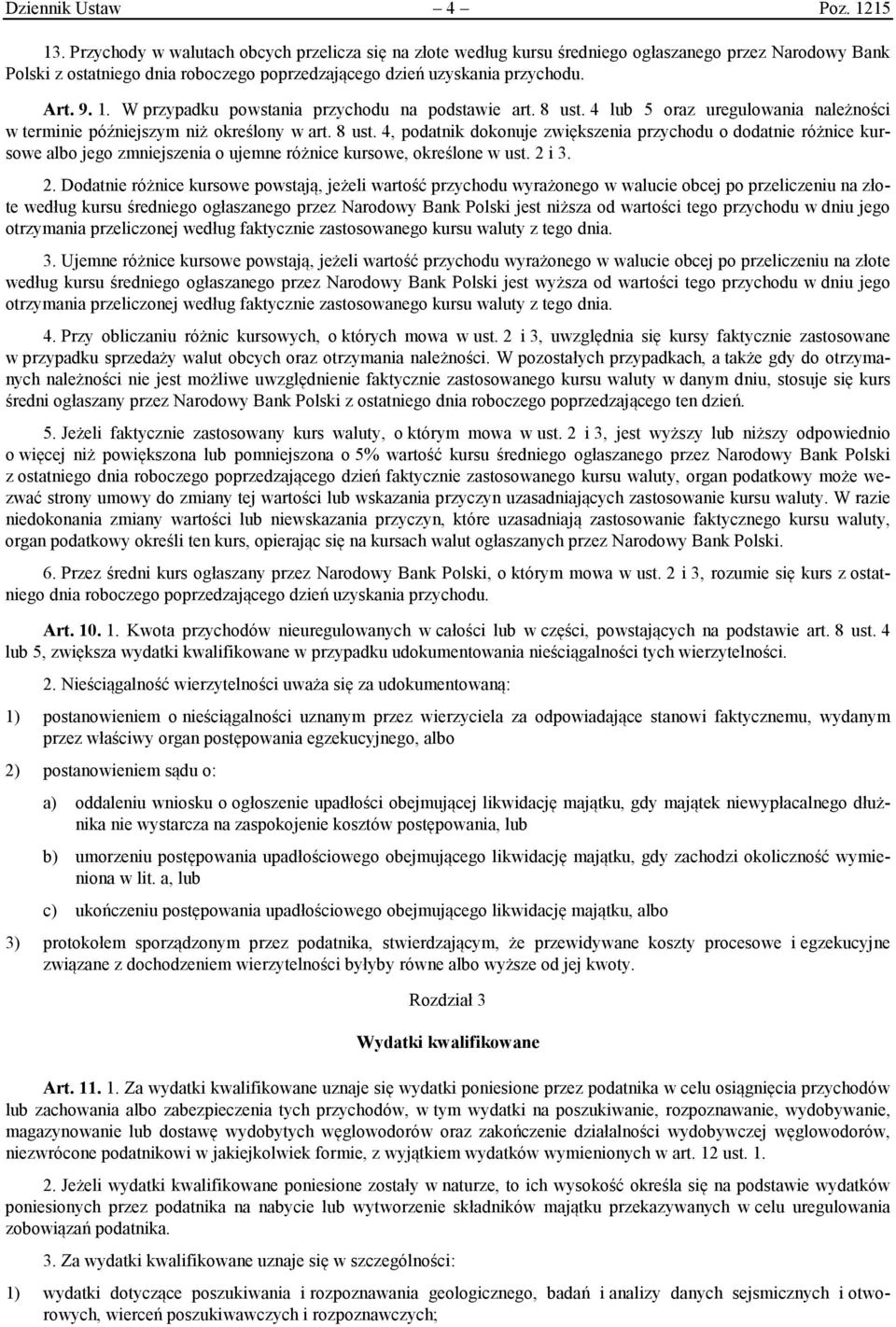 W przypadku powstania przychodu na podstawie art. 8 ust. 4 lub 5 oraz uregulowania należności w terminie późniejszym niż określony w art. 8 ust. 4, podatnik dokonuje zwiększenia przychodu o dodatnie różnice kursowe albo jego zmniejszenia o ujemne różnice kursowe, określone w ust.