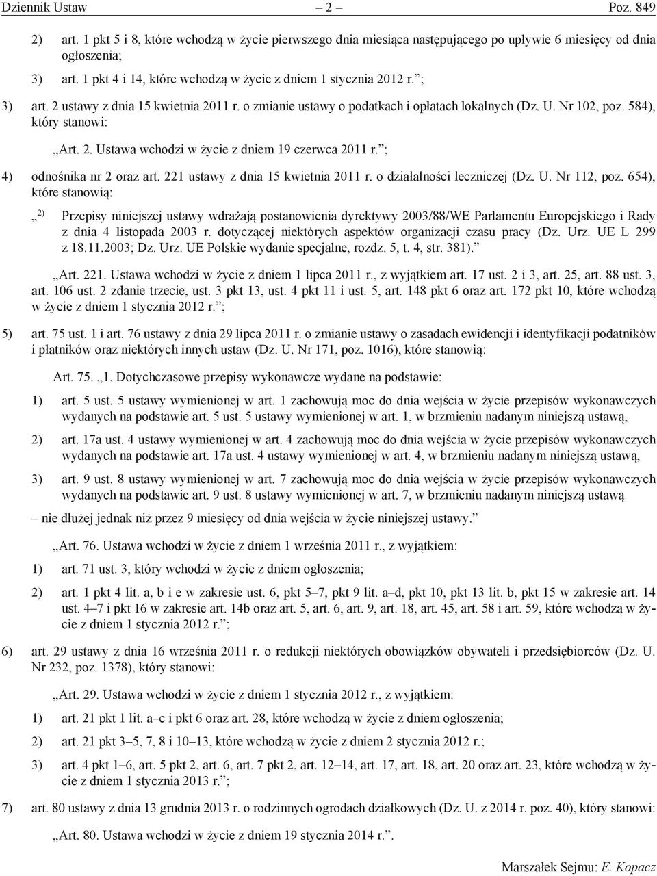 584), który stanowi: Art. 2. Ustawa wchodzi w życie z dniem 19 czerwca 2011 r. ; 4) odnośnika nr 2 oraz art. 221 ustawy z dnia 15 kwietnia 2011 r. o działalności leczniczej (Dz. U. Nr 112, poz.