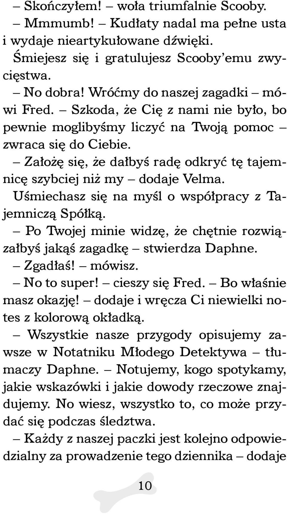 Założę się, że dałbyś radę odkryć tę tajemnicę szybciej niż my dodaje Velma. Uśmiechasz się na myśl o współpracy z Tajemniczą Spółką.