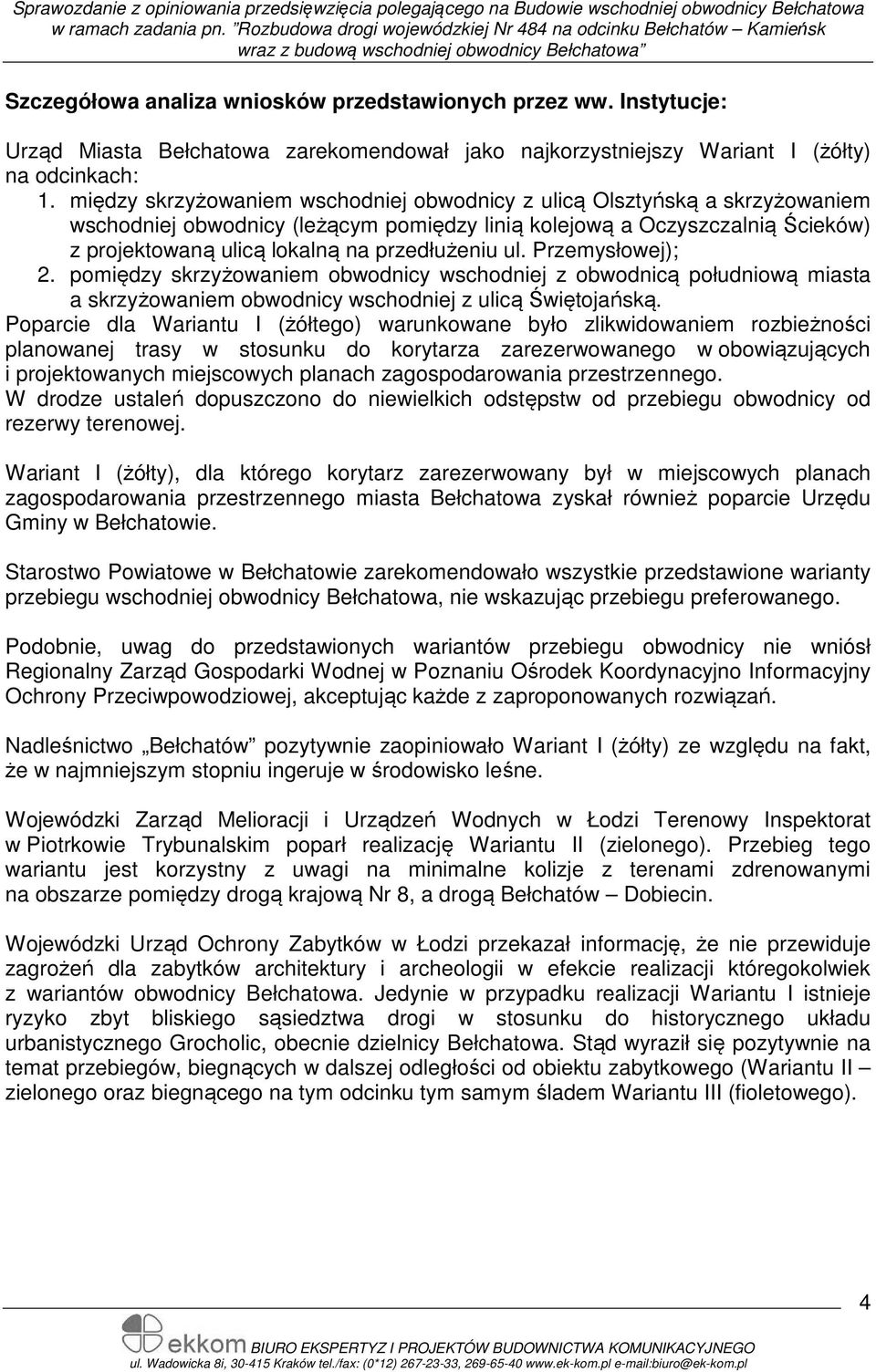 przedłużeniu ul. Przemysłowej); 2. pomiędzy skrzyżowaniem obwodnicy wschodniej z obwodnicą południową miasta a skrzyżowaniem obwodnicy wschodniej z ulicą Świętojańską.