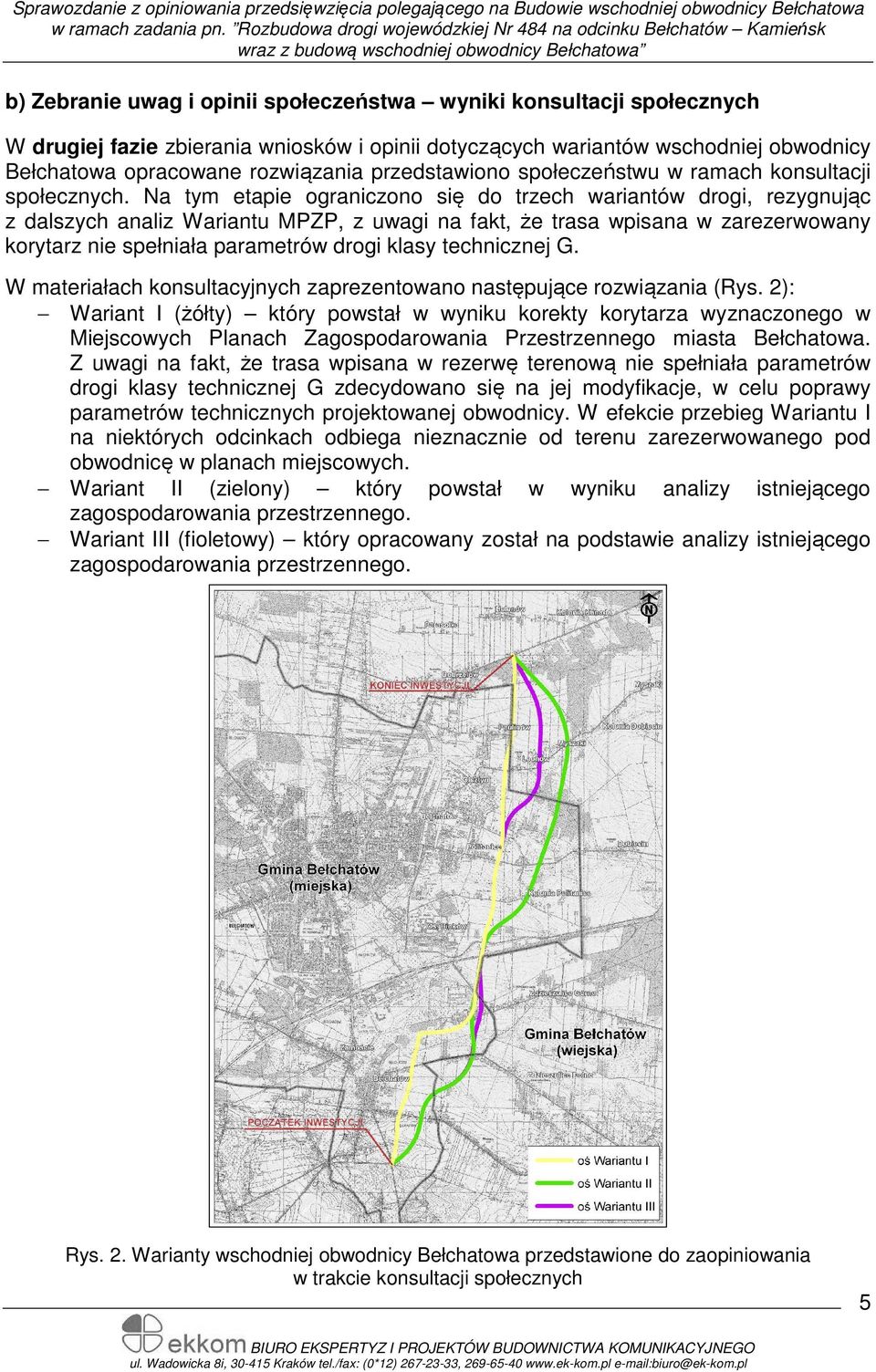 Na tym etapie ograniczono się do trzech wariantów drogi, rezygnując z dalszych analiz Wariantu MPZP, z uwagi na fakt, że trasa wpisana w zarezerwowany korytarz nie spełniała parametrów drogi klasy