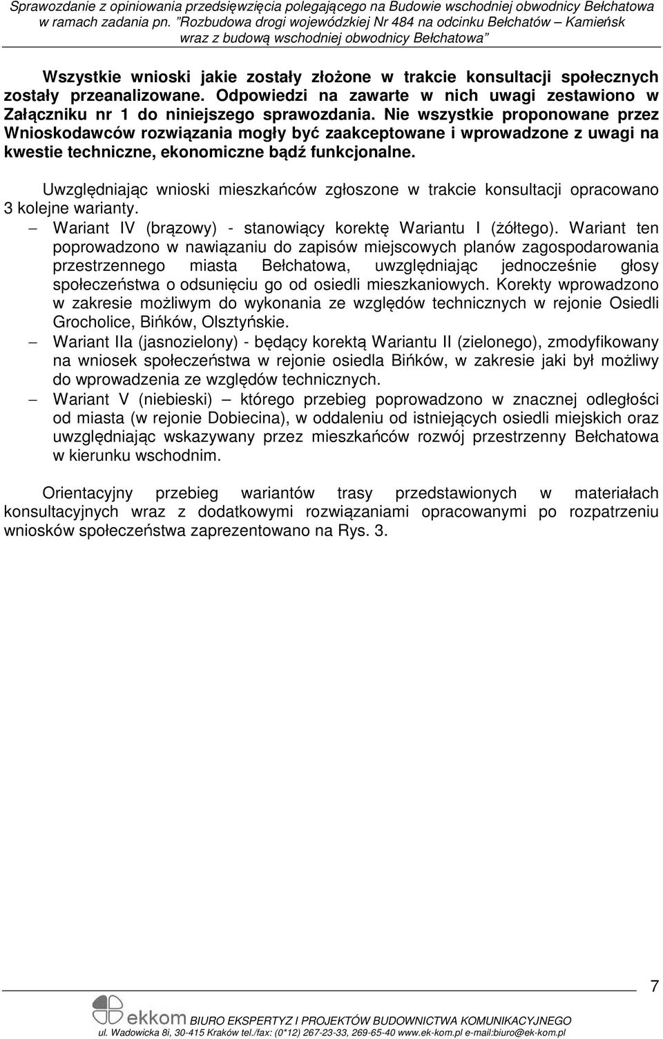 Uwzględniając wnioski mieszkańców zgłoszone w trakcie konsultacji opracowano 3 kolejne warianty. Wariant IV (brązowy) - stanowiący korektę Wariantu I (żółtego).