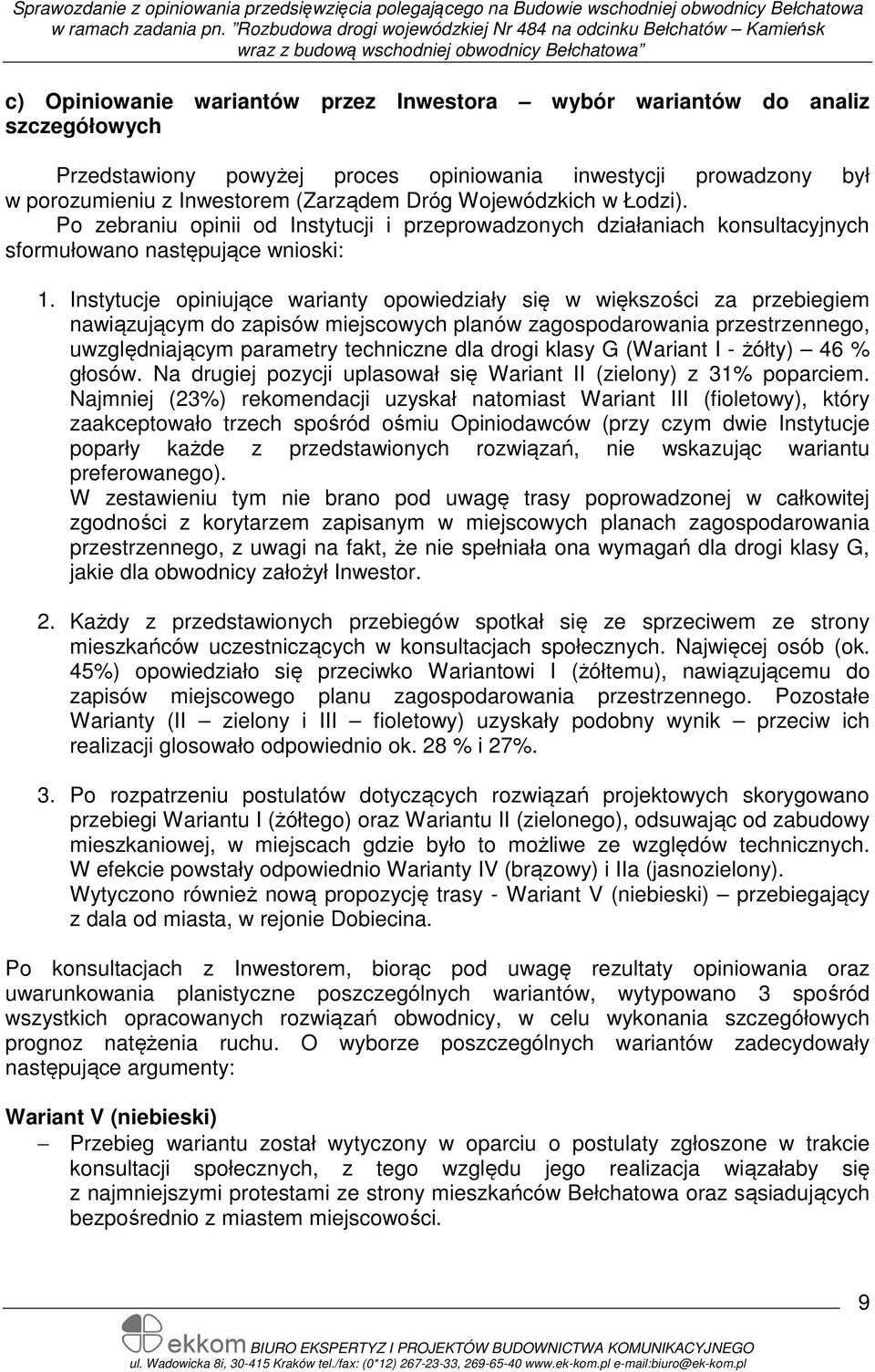 Instytucje opiniujące warianty opowiedziały się w większości za przebiegiem nawiązującym do zapisów miejscowych planów zagospodarowania przestrzennego, uwzględniającym parametry techniczne dla drogi