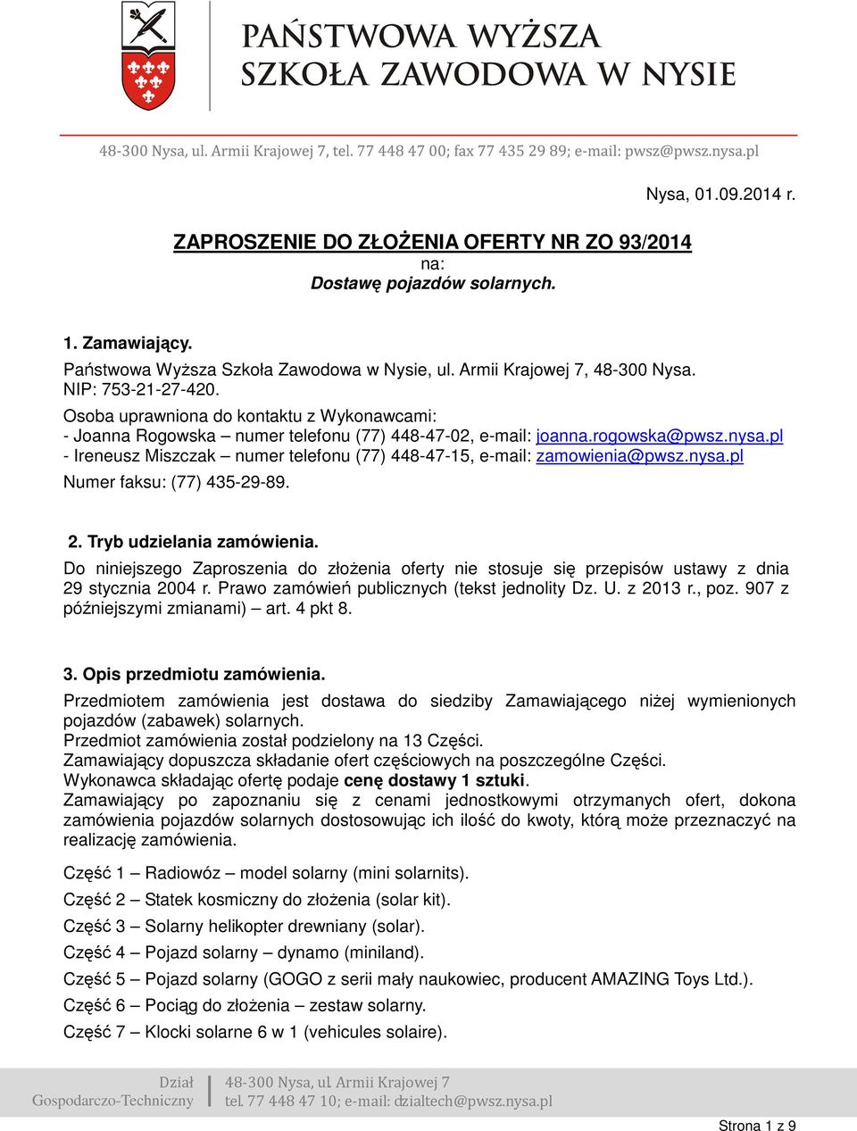 pl - Ireneusz Miszczak numer telefonu (77) 448-47-15, e-mail: zamowienia@pwsz.nysa.pl Numer faksu: (77) 435-29-89. 2. Tryb udzielania zamówienia.