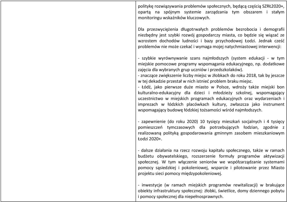 Jednak cześć problemów nie może czekać i wymaga mojej natychmiastowej interwencji: - szybkie wyrównywanie szans najmłodszych (system edukacji - w tym miejskie pomocowe programy wspomagania