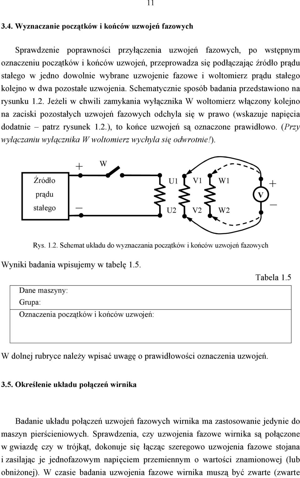 stałego w jedno dowolnie wybrane uzwojenie fazowe i woltomierz prądu stałego kolejno w dwa pozostałe uzwojenia. Schematycznie sposób badania przedstawiono na rysunku 1.2.