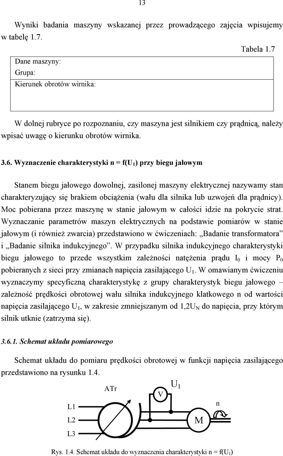 Wyznaczenie charakterystyki n = f(u 1 ) przy biegu jałowym Stanem biegu jałowego dowolnej, zasilonej maszyny elektrycznej nazywamy stan charakteryzujący się brakiem obciążenia (wału dla silnika lub