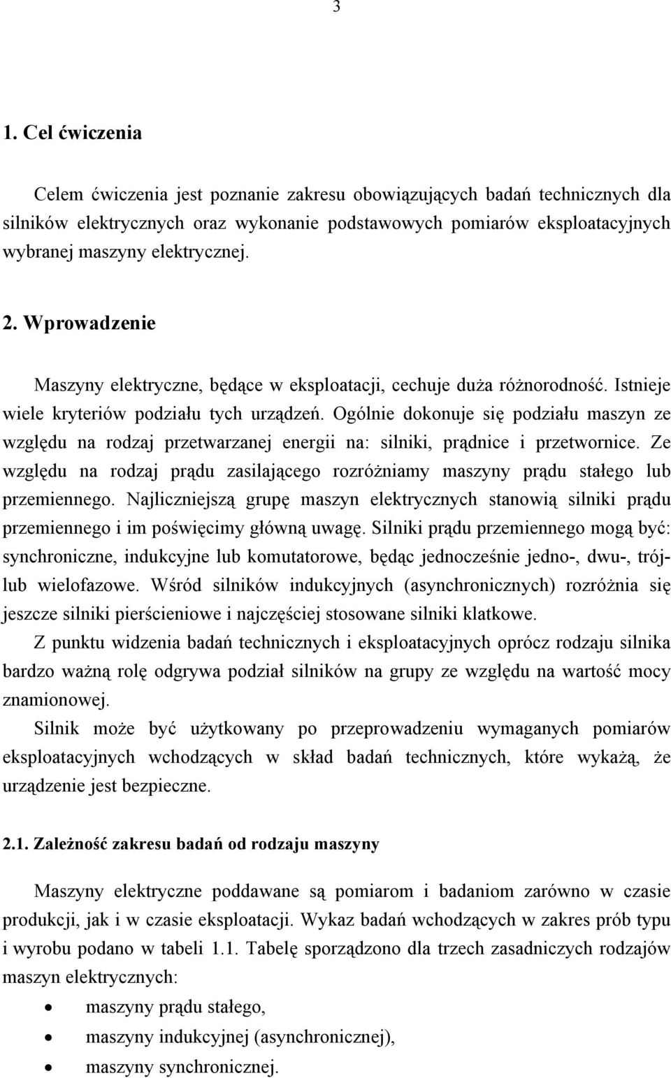 Ogólnie dokonuje się podziału maszyn ze względu na rodzaj przetwarzanej energii na: silniki, prądnice i przetwornice.