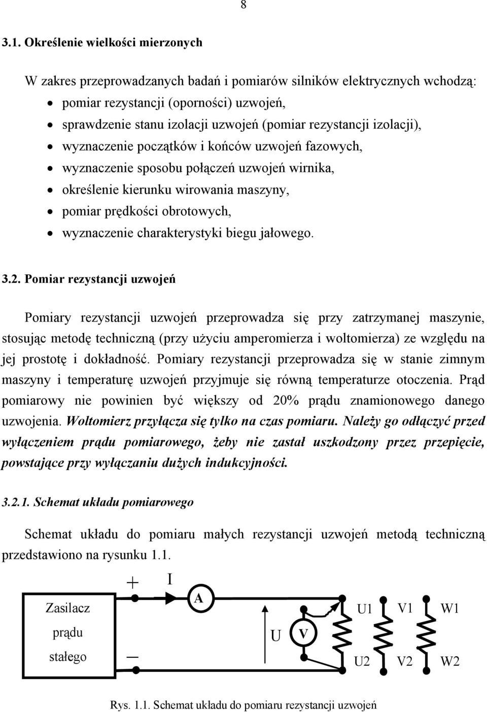 rezystancji izolacji), wyznaczenie początków i końców uzwojeń fazowych, wyznaczenie sposobu połączeń uzwojeń wirnika, określenie kierunku wirowania maszyny, pomiar prędkości obrotowych, wyznaczenie