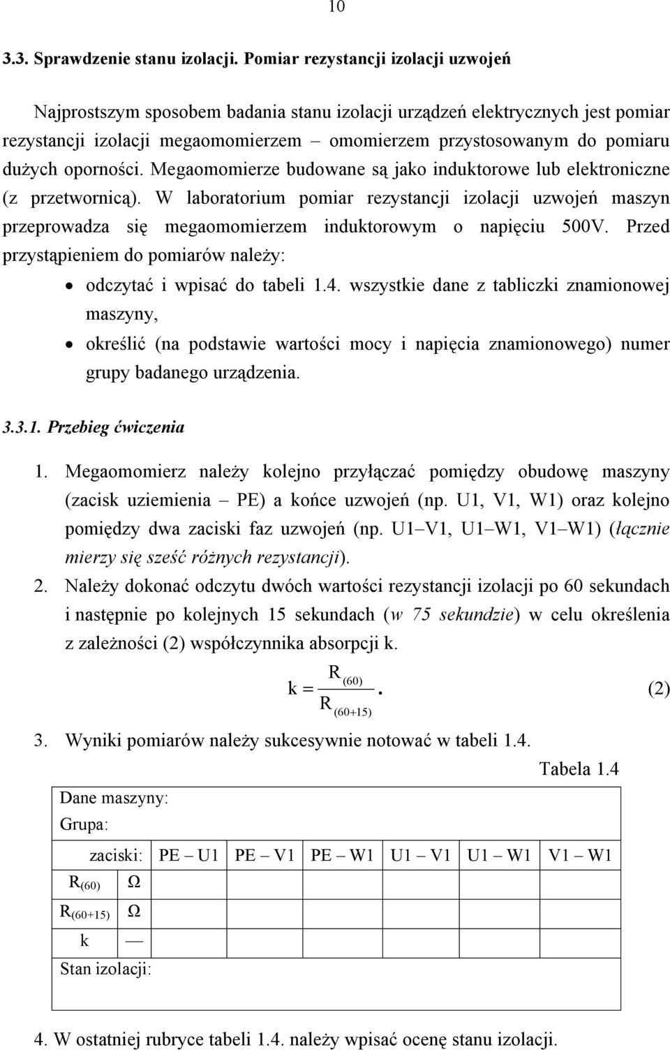 oporności. Megaomomierze budowane są jako induktorowe lub elektroniczne (z przetwornicą).