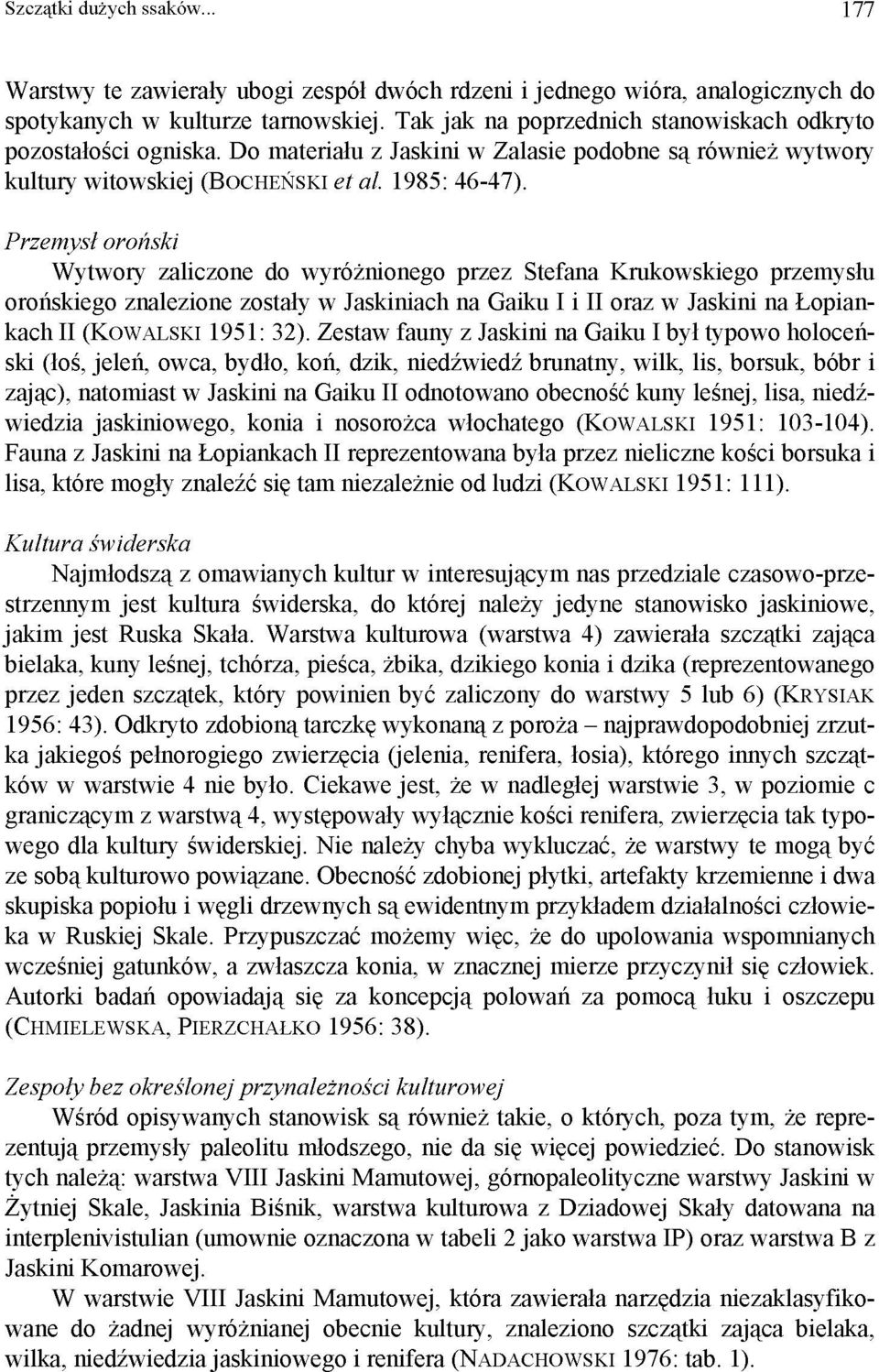 Przemysł oroński Wytwory zaliczone do wyróżnionego przez Stefana Krukowskiego przemysłu orońskiego znalezione zostały w Jaskiniach na Gaiku I i II oraz w Jaskini na Łopiankach II (KOWALSKI 1951: 32).