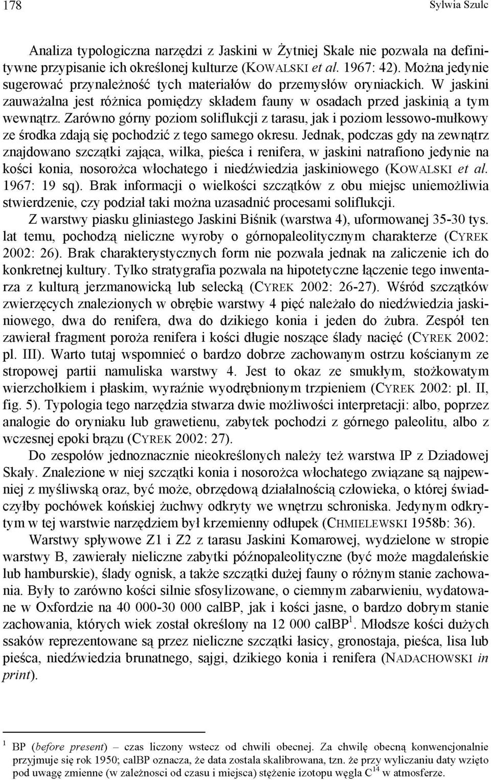 Zarówno górny poziom soliflukcji z tarasu, jak i poziom lessowo-mułkowy ze środka zdają się pochodzić z tego samego okresu.