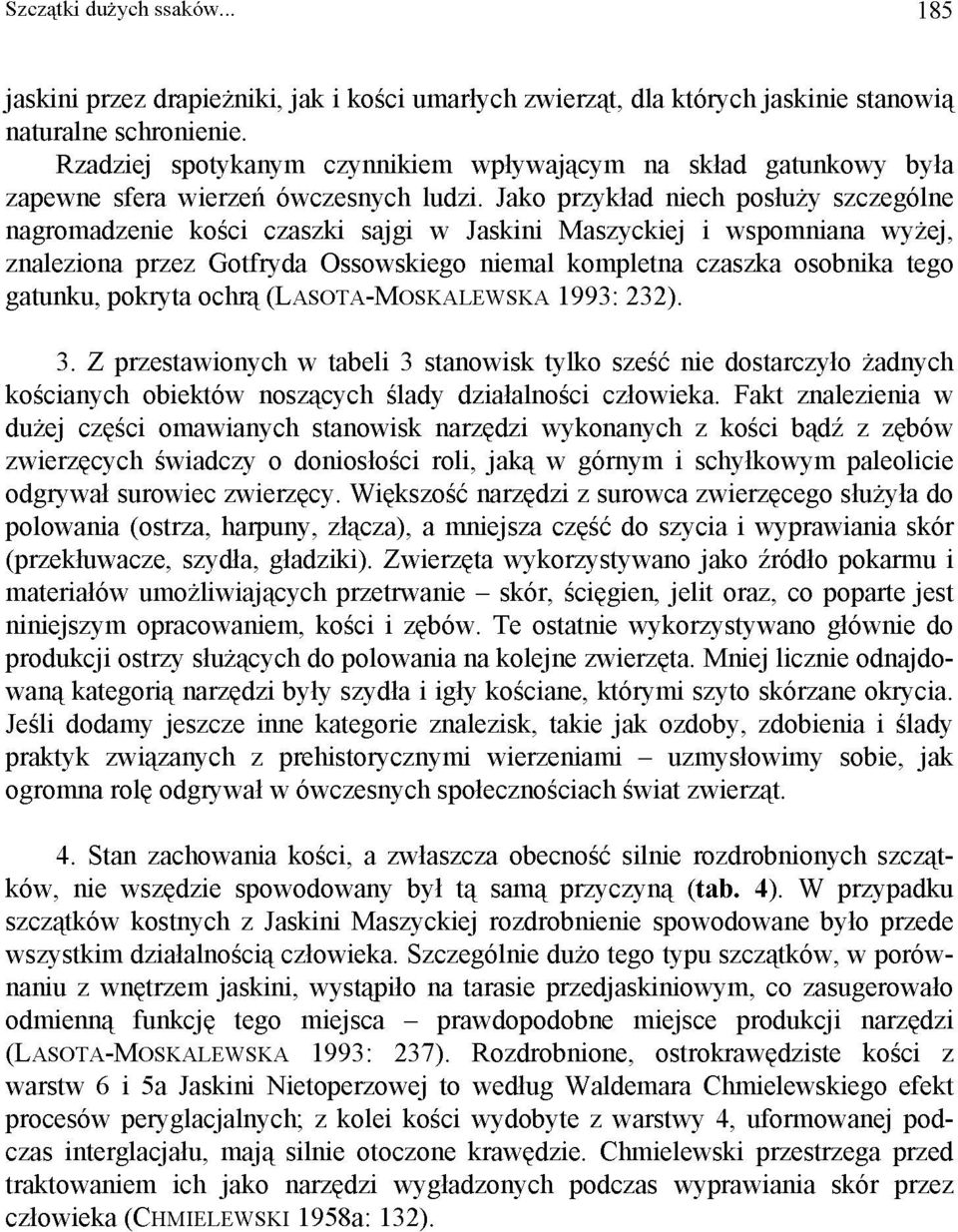 Jako przykład niech posłuży szczególne nagromadzenie kości czaszki sajgi w Jaskini Maszyckiej i wspomniana wyżej, znaleziona przez Gotfryda ossowskiego niemal kompletna czaszka osobnika tego gatunku,