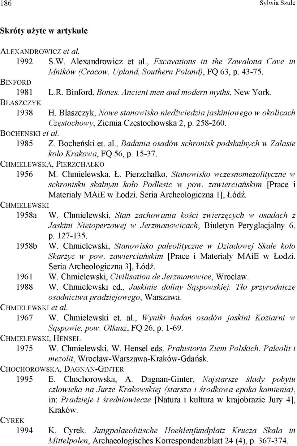 258-260. BOCHEŃSKI et al. 1985 Z. Bocheński et. al., Badania osadów schroniskpodskalnych w Zalasie koło Krakowa, FQ 56, p. 15-37. CHMIELEWSKA, PIERZCHAŁKO 1956 M. Chmielewska, Ł.