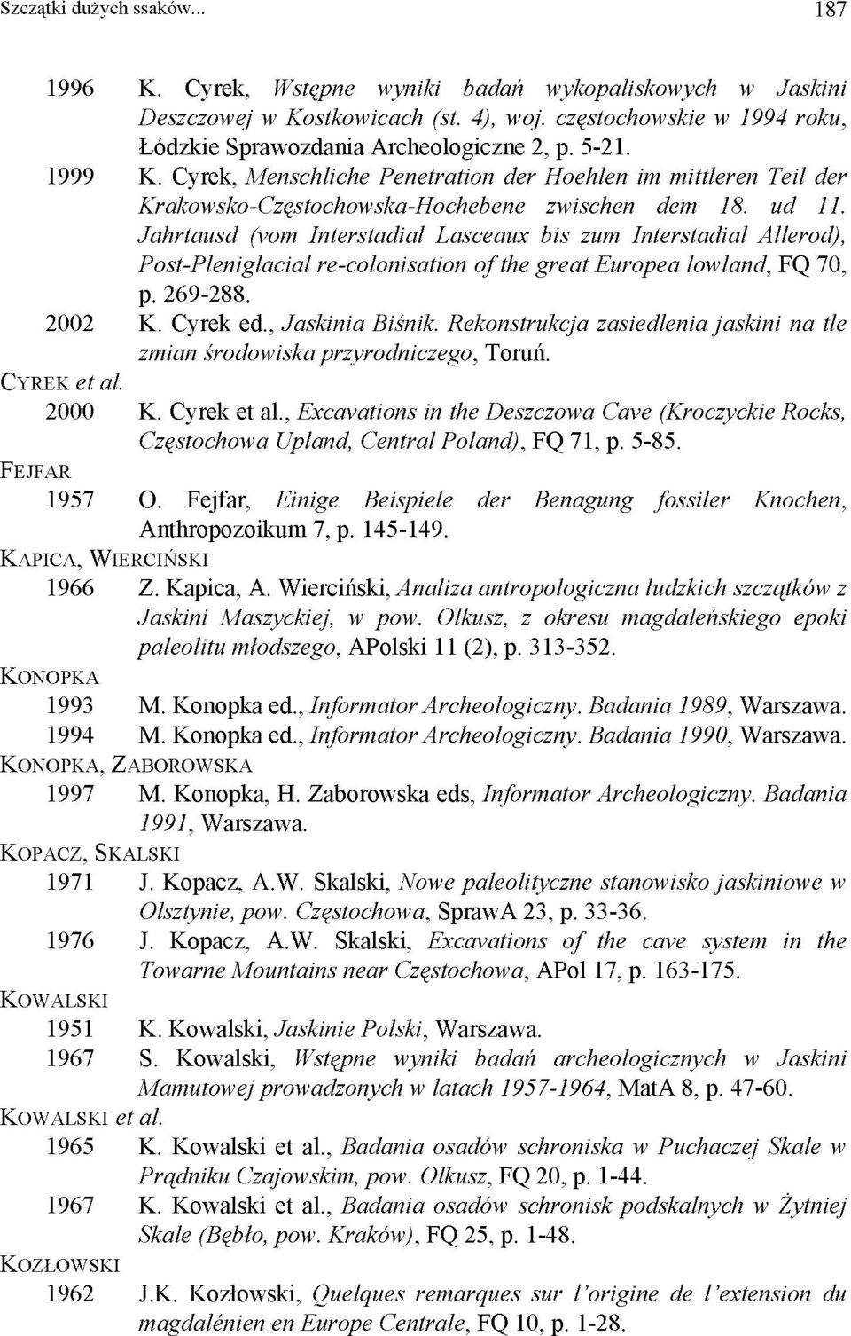 Jahrtausd (vom Interstadial Lasceaux bis zum Interstadial Allerod), Post-Pleniglacial re-colonisation of the great Europea lowland, FQ 70, p. 269-288. 2002 K. Cyrek ed., Jaskinia Biśnik.