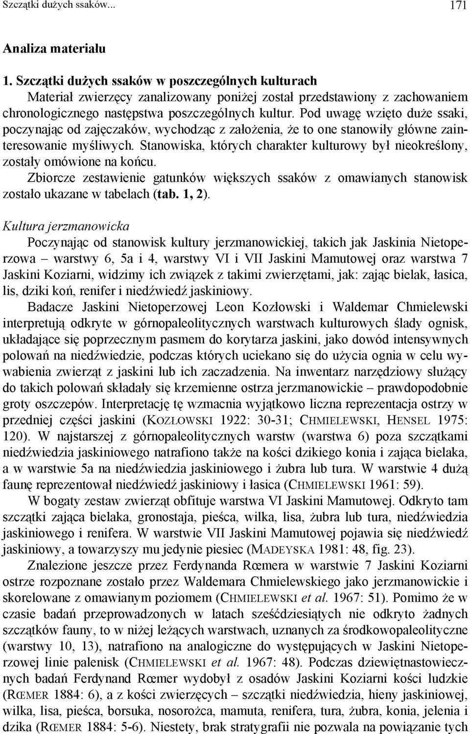 Pod uwagę wzięto duże ssaki, poczynając od zajęczaków, wychodząc z założenia, że to one stanowiły główne zainteresowanie myśliwych.