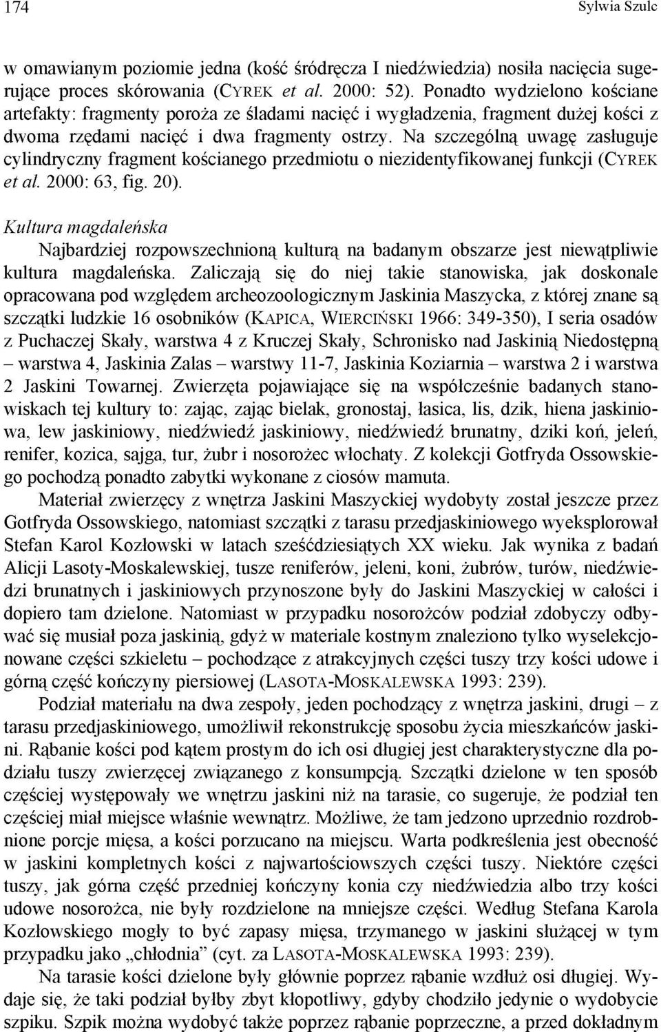 Na szczególną uwagę zasługuje cylindryczny fragment kościanego przedmiotu o niezidentyfikowanej funkcji (CYREK et al. 2000: 63, fig. 20).