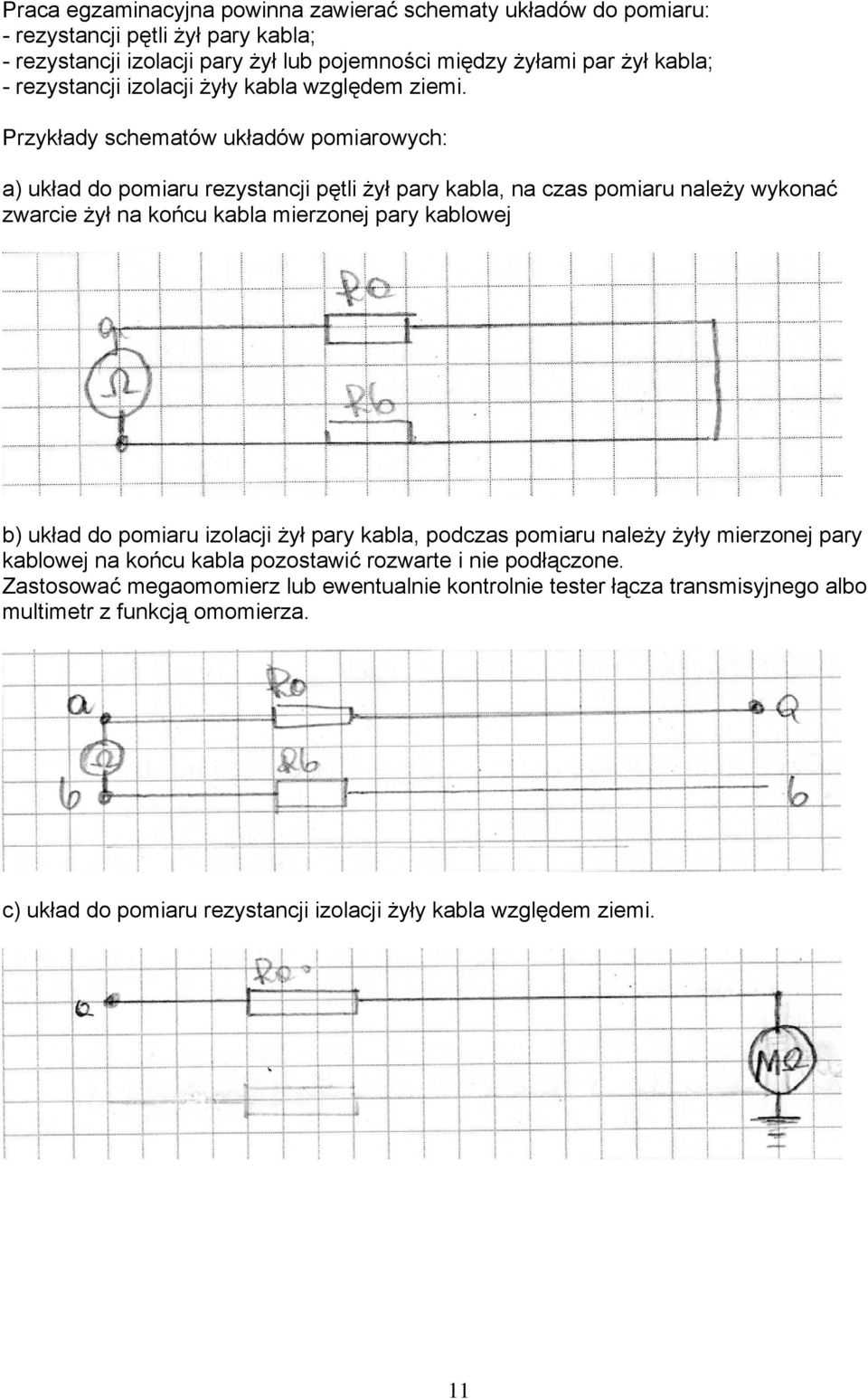 Przykłady schematów układów pomiarowych: a) układ do pomiaru rezystancji pętli żył pary kabla, na czas pomiaru należy wykonać zwarcie żył na końcu kabla mierzonej pary kablowej b)