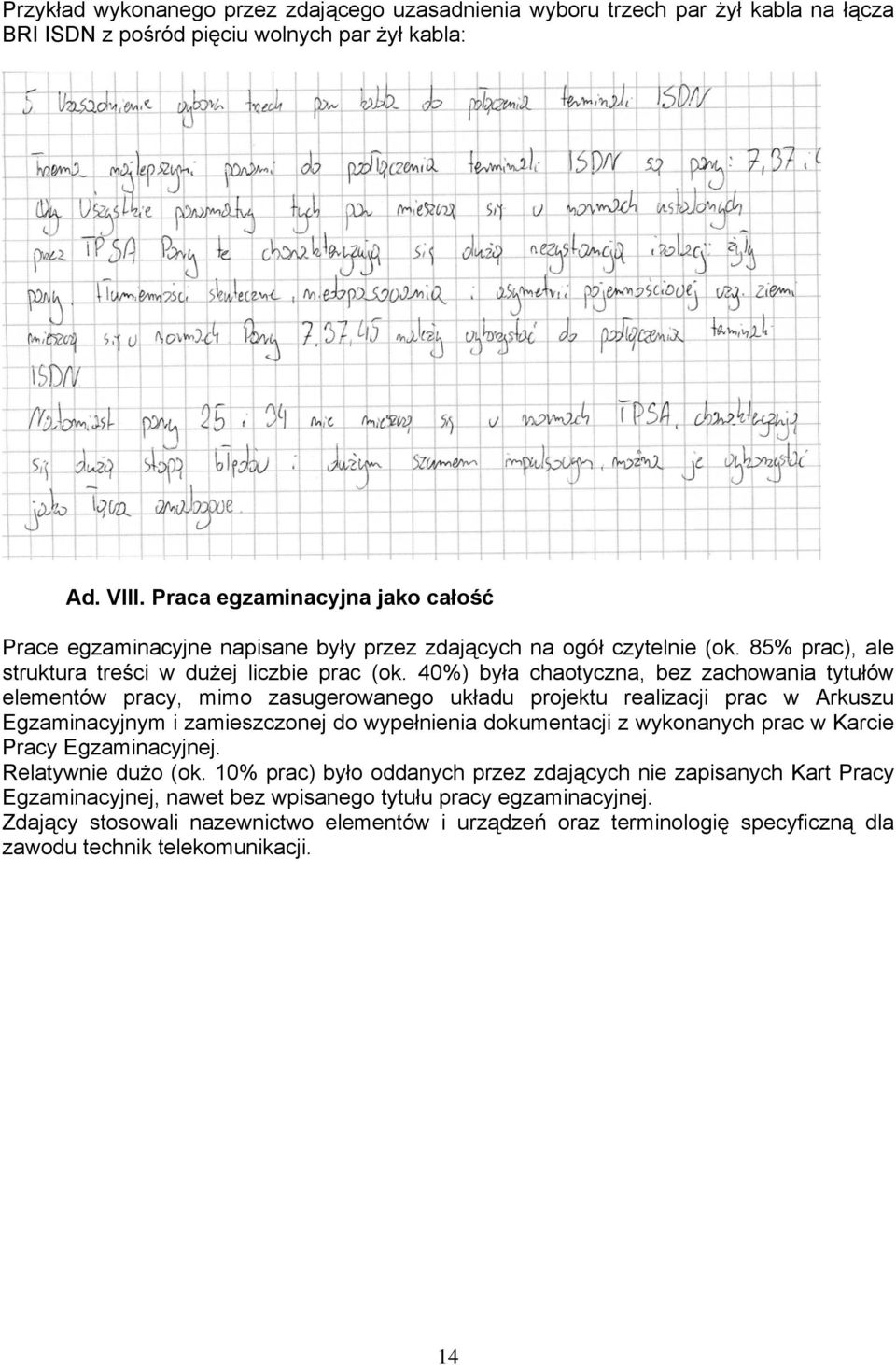 40%) była chaotyczna, bez zachowania tytułów elementów pracy, mimo zasugerowanego układu projektu realizacji prac w Arkuszu Egzaminacyjnym i zamieszczonej do wypełnienia dokumentacji z wykonanych