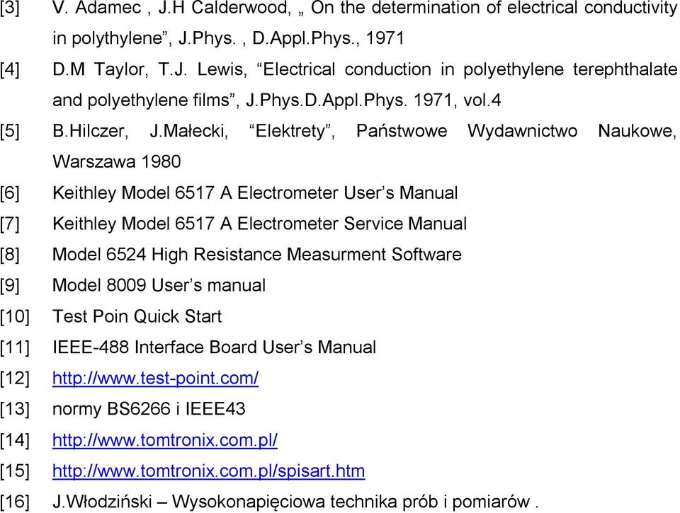 Małecki, Elektrety, Państwowe Wydawnictwo Naukowe, Warszawa 1980 [6] Keithley Model 6517 A Electrometer User s Manual [7] Keithley Model 6517 A Electrometer Service Manual [8] Model 6524 High