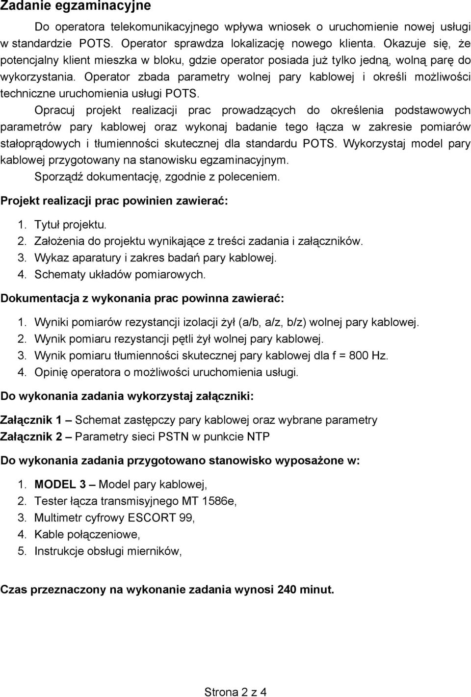 Operator zbada parametry wolnej pary kablowej i określi możliwości techniczne uruchomienia usługi POTS.