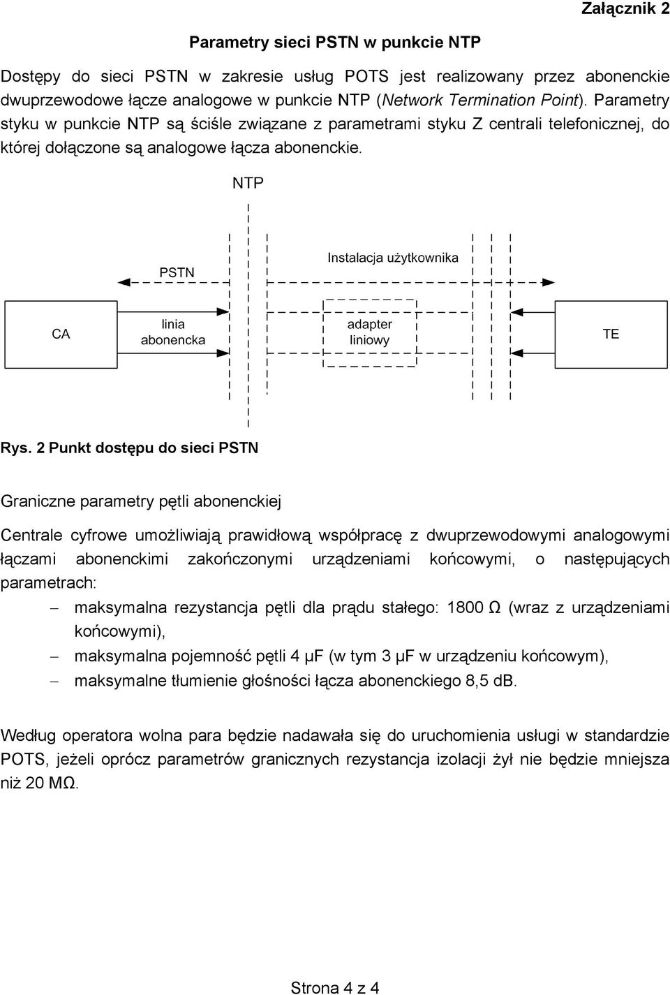 2 Punkt dostępu do sieci PSTN Graniczne parametry pętli abonenckiej Centrale cyfrowe umożliwiają prawidłową współpracę z dwuprzewodowymi analogowymi łączami abonenckimi zakończonymi urządzeniami