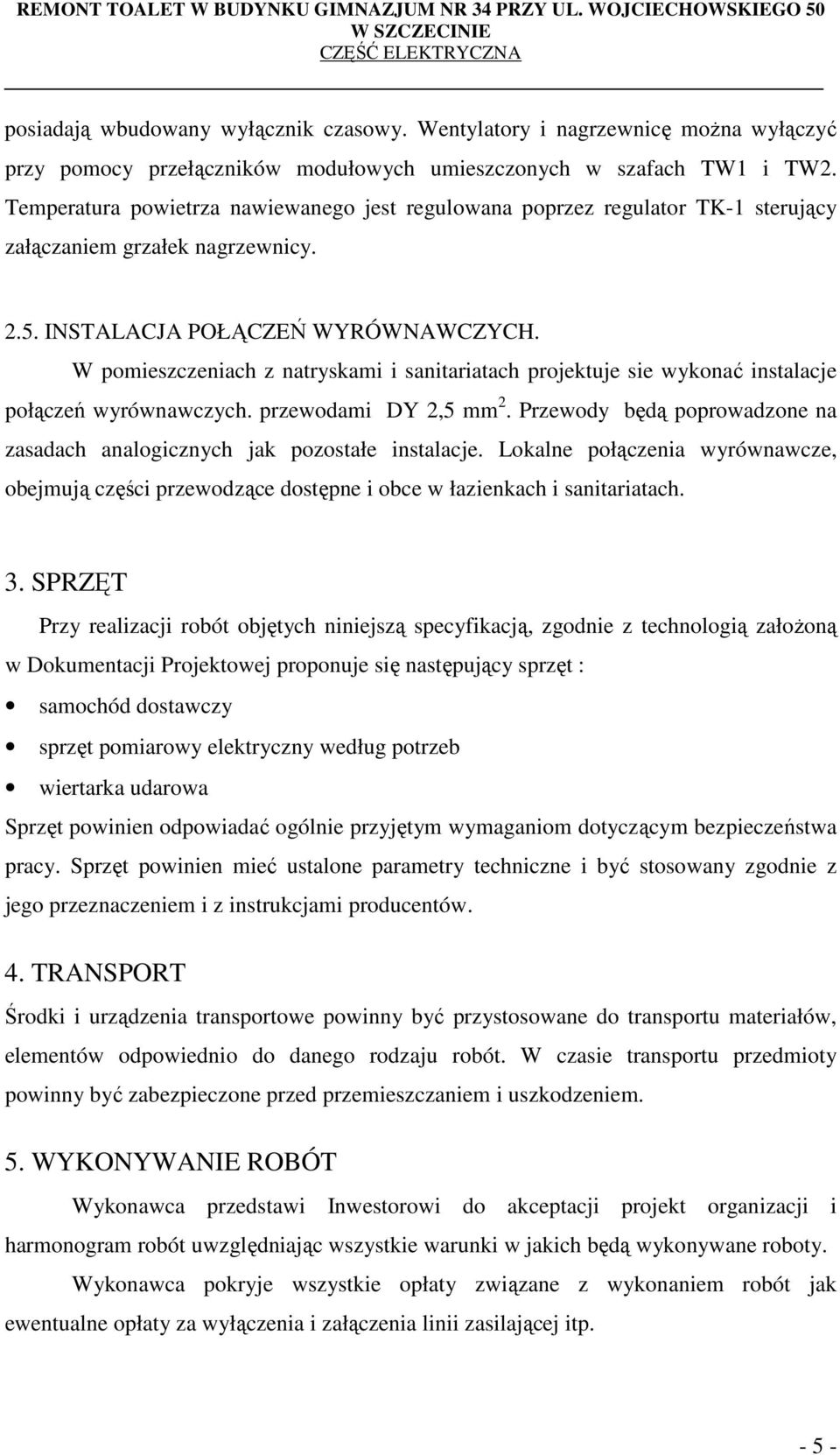 W pomieszczeniach z natryskami i sanitariatach projektuje sie wykonać instalacje połączeń wyrównawczych. przewodami DY 2,5 mm 2.