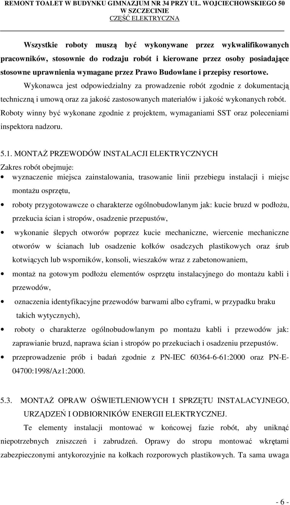 Roboty winny być wykonane zgodnie z projektem, wymaganiami SST oraz poleceniami inspektora nadzoru. 5.1.