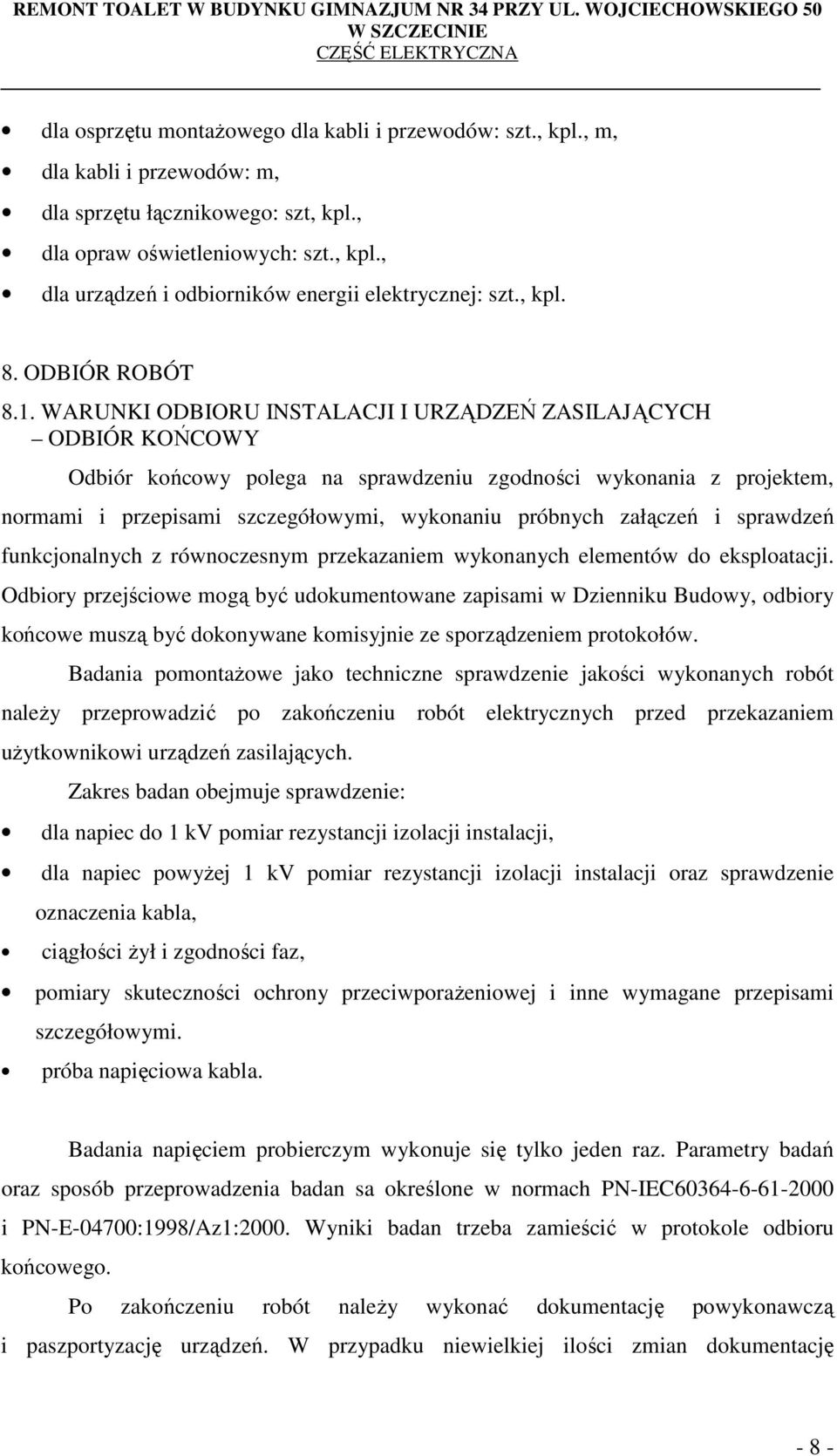 WARUNKI ODBIORU INSTALACJI I URZĄDZEŃ ZASILAJĄCYCH ODBIÓR KOŃCOWY Odbiór końcowy polega na sprawdzeniu zgodności wykonania z projektem, normami i przepisami szczegółowymi, wykonaniu próbnych załączeń