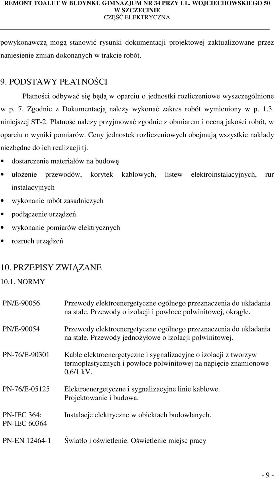 Płatność należy przyjmować zgodnie z obmiarem i oceną jakości robót, w oparciu o wyniki pomiarów. Ceny jednostek rozliczeniowych obejmują wszystkie nakłady niezbędne do ich realizacji tj.