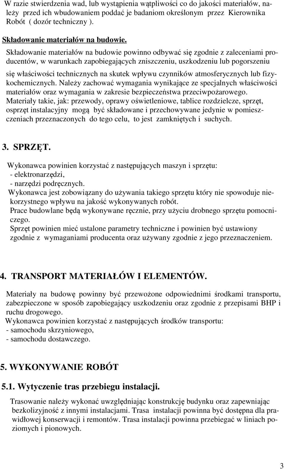 Składowanie materiałów na budowie powinno odbywać się zgodnie z zaleceniami producentów, w warunkach zapobiegających zniszczeniu, uszkodzeniu lub pogorszeniu się właściwości technicznych na skutek